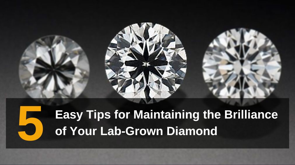 5 Easy Tips for Maintaining the Brilliance of Your Lab-Grown Diamond