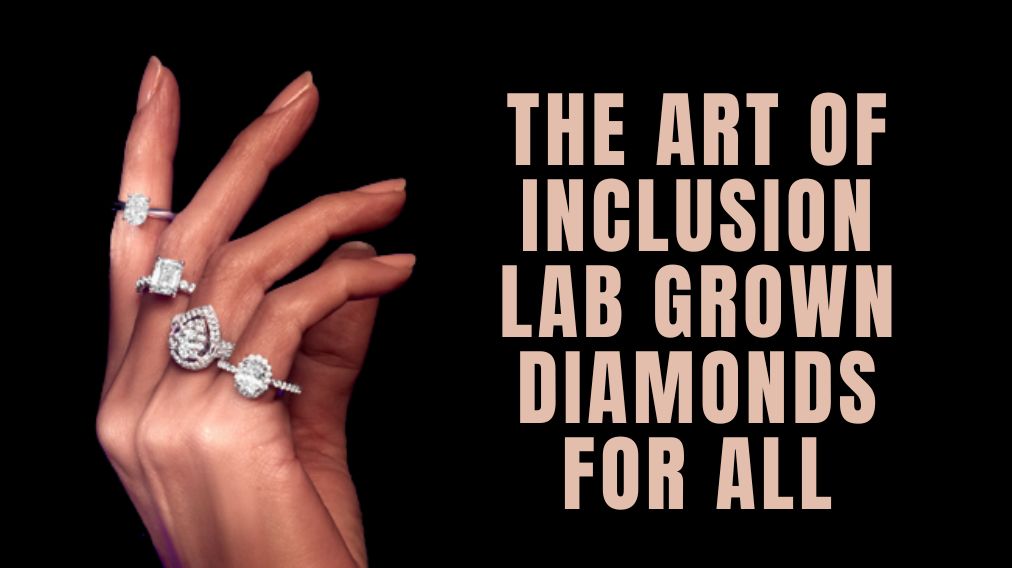 The-Art-of-Inclusion-Lab-Grown-Diamonds-for-All